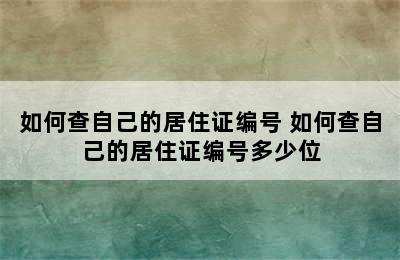 如何查自己的居住证编号 如何查自己的居住证编号多少位